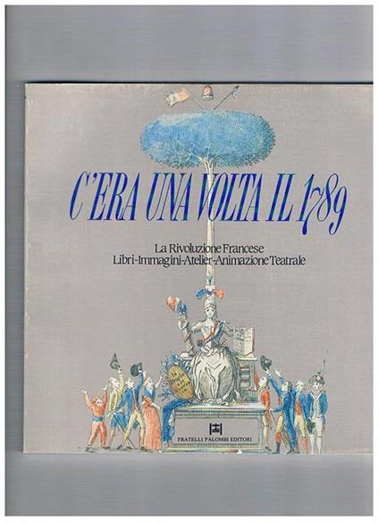 C'era una volta il 1789. La Rvioluzione Francese: libri - immagini - atelier - animazione teatrale - copertina