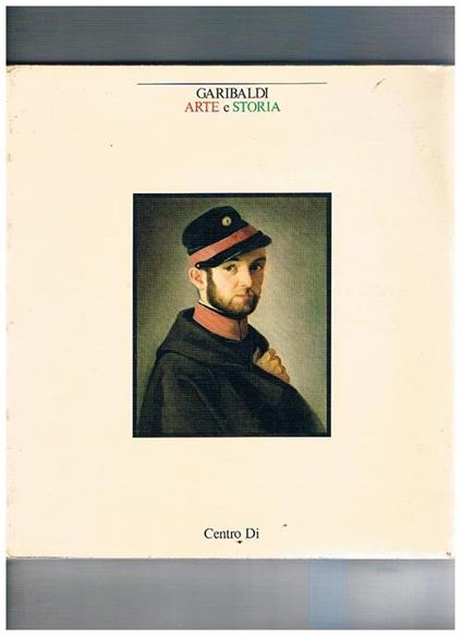 Garibaldi. Arte e Storia. Catalogo mostra tenuta a Roma, Museo del Palazzo di Venezia 23 giugno. 31 dicembre 1982 e Roma, Museo Centrale del Risorgimento 23 giugno. 31 dicembre. Disponiamo del solo volume I°: Arte - copertina