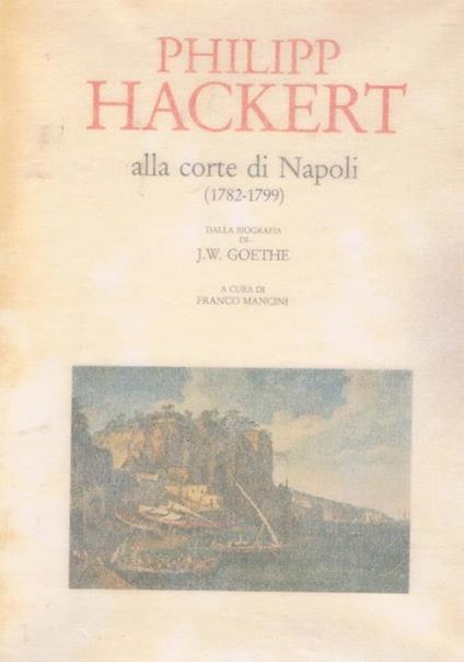 Philipp Hackert alla corte di Napoli (1782-1799), dalla biografia di J. W. Goethe - copertina