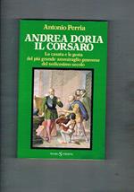 Il corsaro Andrea Doria. La casata e le gesta del più grande ammiraglio genovese del sedicesimo secolo