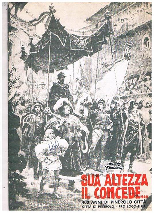 Sua Altezza il concede (400 anni di Pinerolo città)Testo di Giovanni Visentin, coordinazione di Mario Marchiando-Pacchiola ed Ezio Giaj - Giovanni Visentin - copertina