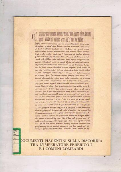 Documenti piacentini sulla discordia tra l'imperatore Federico I e i comuni lombardi. Dalla seconda dieta di Romacglia (1158) alla pace di Costanza (1183). Mostra fotografica tenuta a Piacenza dal 29 aprime al 9 maggio - copertina