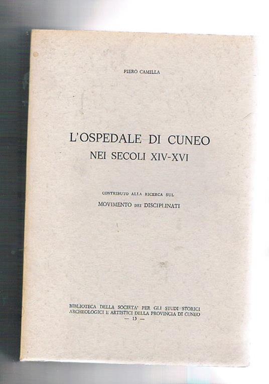 L' opsedale di Cuneo nei secoli XIV-XVI. Contributo alla ricerca sul movimento dei disciplinati - Piero Camilla - copertina