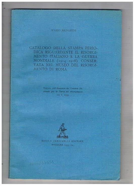 catalogo della stampa periodica riguardante il risorgimento italiano e la guerra mondiale (1914-1918), conservata nel museo del risorgimento di Roma. Estratto - Mario Menghini - copertina