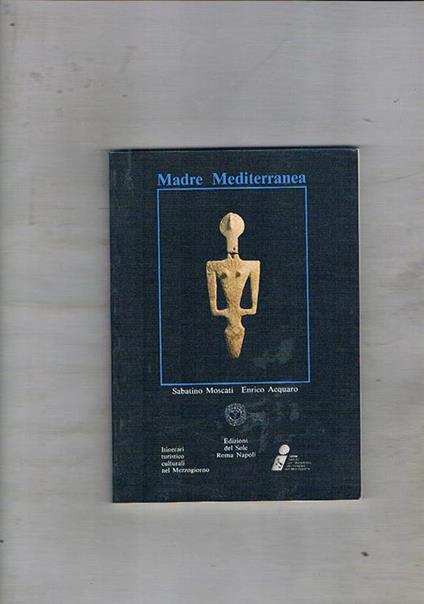 Madre Mediterranea. Civiltà fenicia, cartaginese e nuragica in Sicilia e in Sardegna. Coll. Itinerari turistico culturali nel Mezzogiorno - Sabatino Moscati - copertina