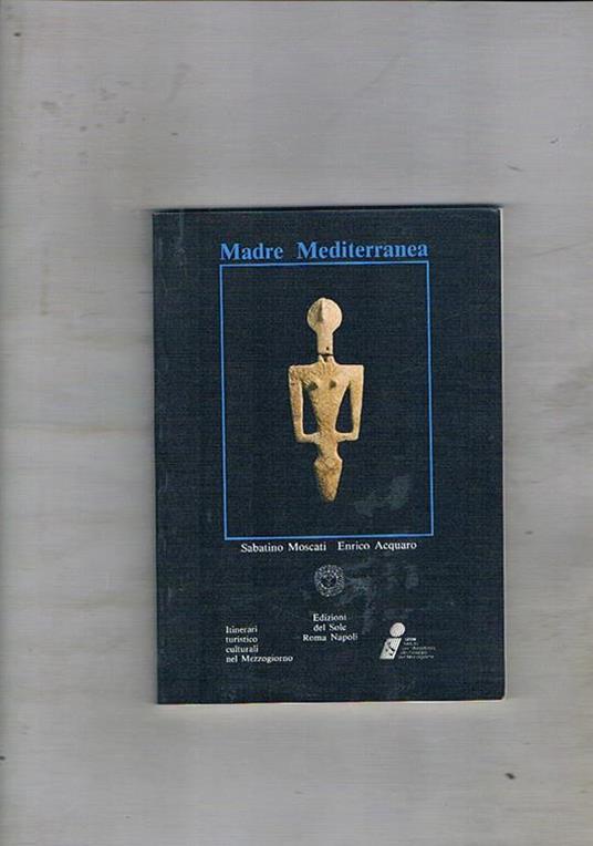 Madre Mediterranea. Civiltà fenicia, cartaginese e nuragica in Sicilia e in Sardegna. Coll. Itinerari turistico culturali nel Mezzogiorno - Sabatino Moscati - copertina