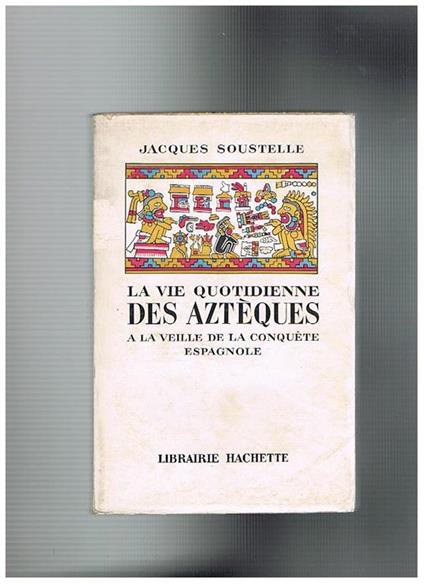 La vie quotidienne des Aztèques a la veille de la conquete espagnole - Jacques Soustelle - copertina
