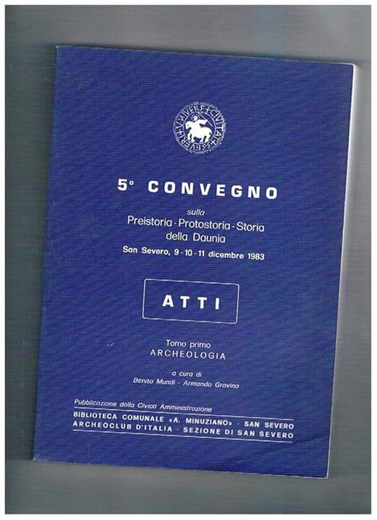 5° Convegno sulla preistoria, protostoria, storia della Daunia. Atti San Severo, 9-10-11 dicembre 1983. Tomo primo: Archeologia. A cura di Benito Mundi e Armando Gravina - copertina