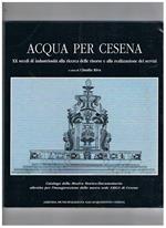 Acqua per Cesena, XX secoli di industriosità alla ricerca delle risorse e alla realizzazione dei servizi. Catalogo della mostra fatta nel 1994