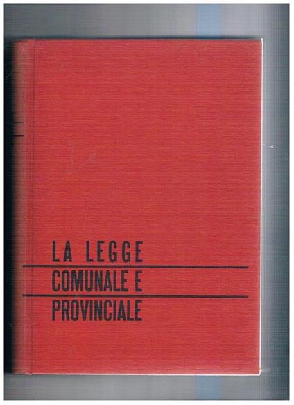 La legge comunale e provinciale. Testo unico 3 marzo 1934 nà 383 3 regolamento febbraio 1911 n° 297... nona edizone aggiornata al nov. 1962- - copertina