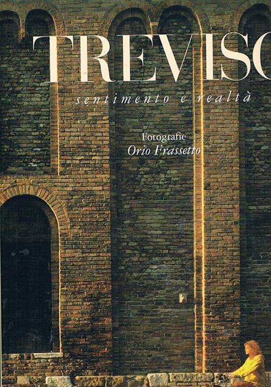 Treviso sentimento e realtà. Fotografie di Orio Frasseto - Ulderico Bernardi - copertina