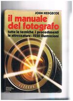 Il manuale del fotografo. Tutte le tecniche, i procedimenti le attrezzature, 1250 ill