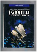 Come scegliere, acquistare, indossare i gioielli e le pietre preziose