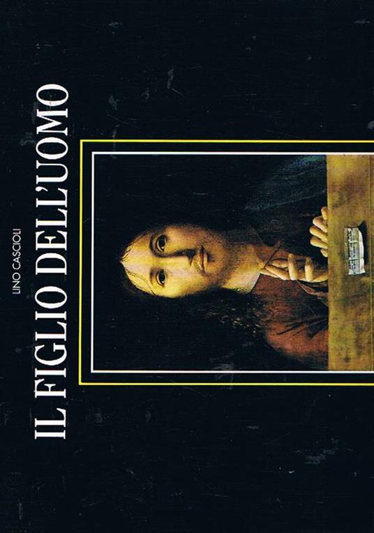 Il figlio dell'uomo. Cento episodi della vita di Cristo attraverso le immagini degli artisti più grandi della pittura mondiale - Lino Cascioli - copertina