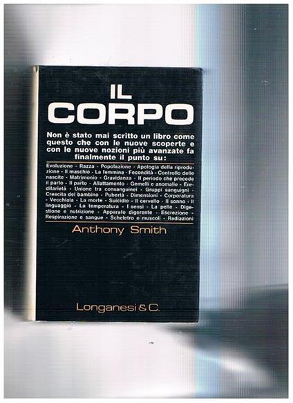 Il corpo. Nozioni avanzate su: evoluzione, razza, popolazione, apologia della riproduzione, il maschio, la femmina, il parto, allattamento, i gemelli, crescita, dimensioni, corporatura, la morta, il suicidio, il cervello, il sonno, i sensi, la pelle, ecc - Smith Anthony - copertina