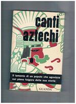 Canti Atzechi. Collezione Fenice diretta da Attilio Bertolucci