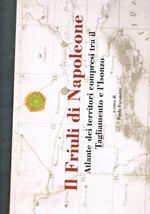 Il Friuli di Napoleone. Atlante dei territori compresi tra il Tagliamento e l'Isonzo