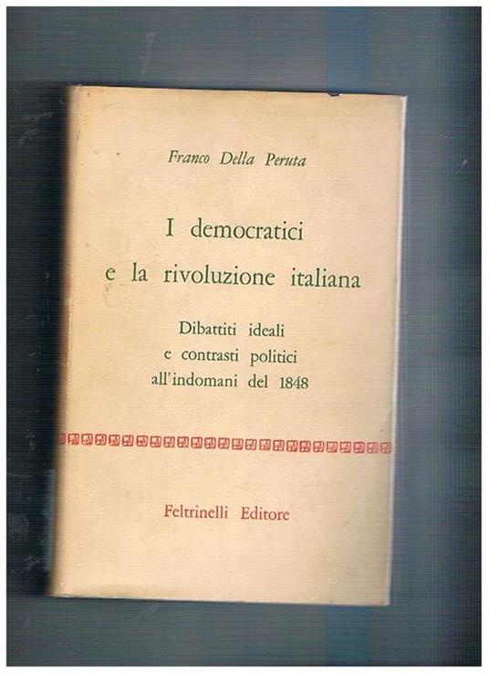 I democratici e la rivoluzione d'Italia (dibattiti ideali e contrasti politici all'indomani del 1848) - Franco Della Peruta - copertina