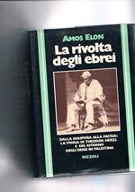 La rivolta degli ebrei. Dalla diaspora alla patria: la storia di Theodor Herzl e del ritorno im palestina