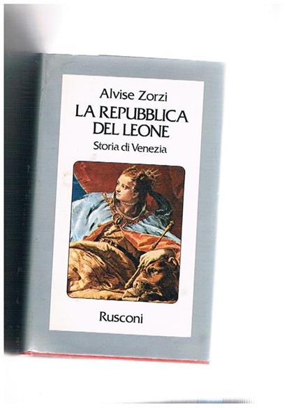 La Repubblica del Leone. Storia di Venezia - Alvise Zorzi - copertina