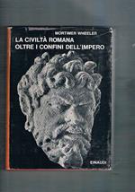 La civiltà romana oltre i confini dell'impero. (La penetrazione romana oltre i confini dell'ipero). Coll. I Saggi