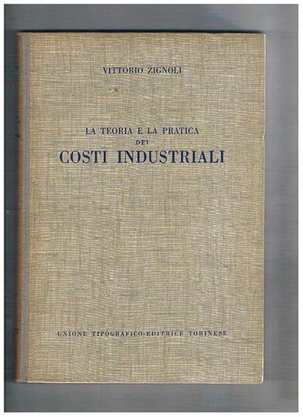 La teoria e la pratica dei costi industriali - Vittorio Zignoli - copertina