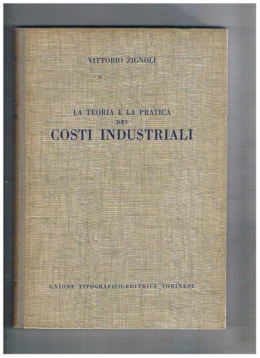 La teoria e la pratica dei costi industriali - Vittorio Zignoli - copertina