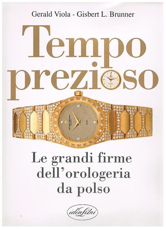 Tempo prezioso. Le grandi firme dell'orologeria da polso - Gerar Viola -  Libro Usato - Idea Libri - | IBS