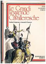 Le grandi leggende cavalleresche. Audaci imprese e incanti d'amore