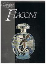 Le Collezioni: Flaconi. Raccolta di contenitori di profumi nelle varie epoche, precedute da un'introduzione storica