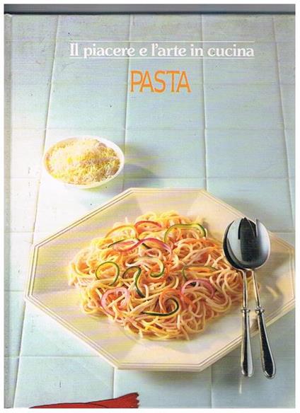 Pasta. Vol. della serie il piacere e l'arte in cucina - copertina