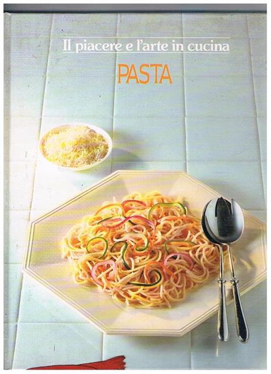 Pasta. Vol. della serie il piacere e l'arte in cucina - copertina