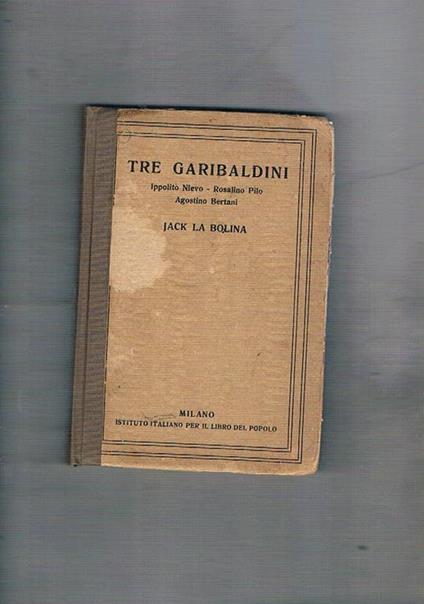 Tre garibaldini: Ippolito Nievo, Rosalino Pilo, Agostino Bertani - Jack La Bolina - copertina