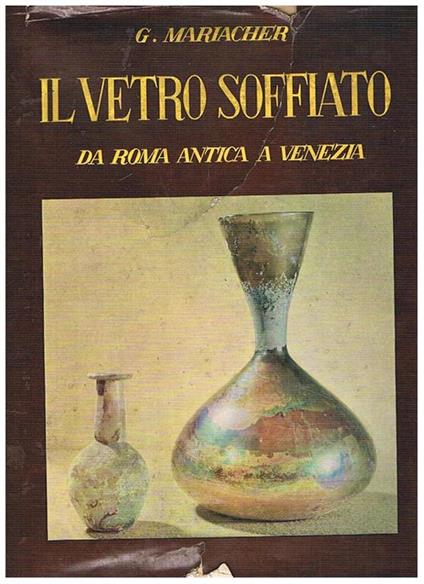 Il vetro soffiato da Roma antica a Venezia - Giovanni Mariacher - copertina
