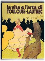 La vita e l'arte di Toulouse-Lautrec. Ricerca iconografica e didascalie a cura di Silvia Danesi