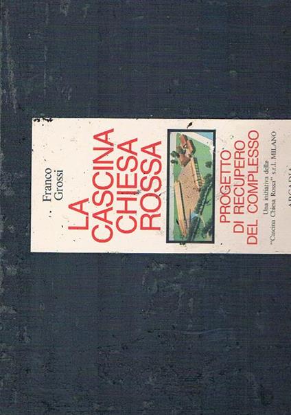 La cascina chiesa rossa. Progetto di recupero del complesso - Franco Grossi - copertina
