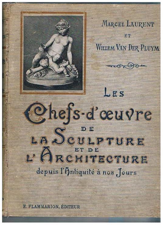 Les chefs-d'oeuvre de la sculpture et de l'architecture depuis l'antiquité à nos jours. Ouvrage orné de 350 illustration et de 13 planches en couleur au en tinte - Marcel Laurent - copertina