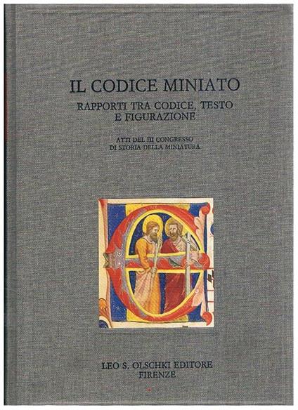 Il codice miniato. Rapporti tra codice, testo e figurazione. Atti del 3º Congresso di storia della miniatura - copertina