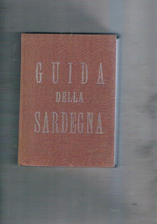 Guida della Sardegna: itinerario storico, artistico, turistico (sotto l'egida della camera di commercio di Cagliari) - Alberto Boscolo - copertina