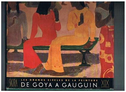 De Goya a Gauguin. Coll. Les grands siècles de la peinture: Le dix-neuvième siècle, formes et couleurs nouvelles - Maurice Raynal - copertina
