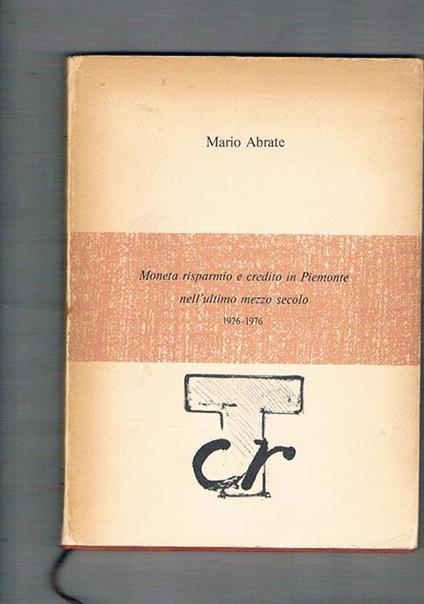 Moneta risparmio e credito in Piemonte nell'ultimo mezzo secolo 1926-1976 - Mario Abrate - copertina