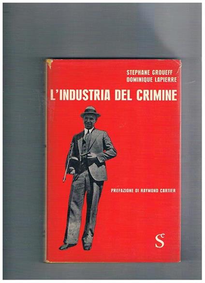 L' industria del crimine. La malavita americana. Prefaizione di Raymond Cartier - Stéphane Groueff - copertina
