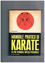 Manuale pratico di Karate. La più terribile difesa personale
