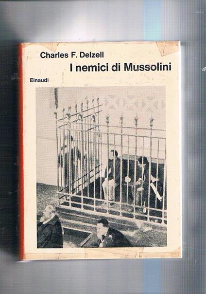 I nemici di Mussolini. (Personaggi e vicende dell'antifascismo italiano). Coll. I Saggi - Charles F. Delzell - copertina