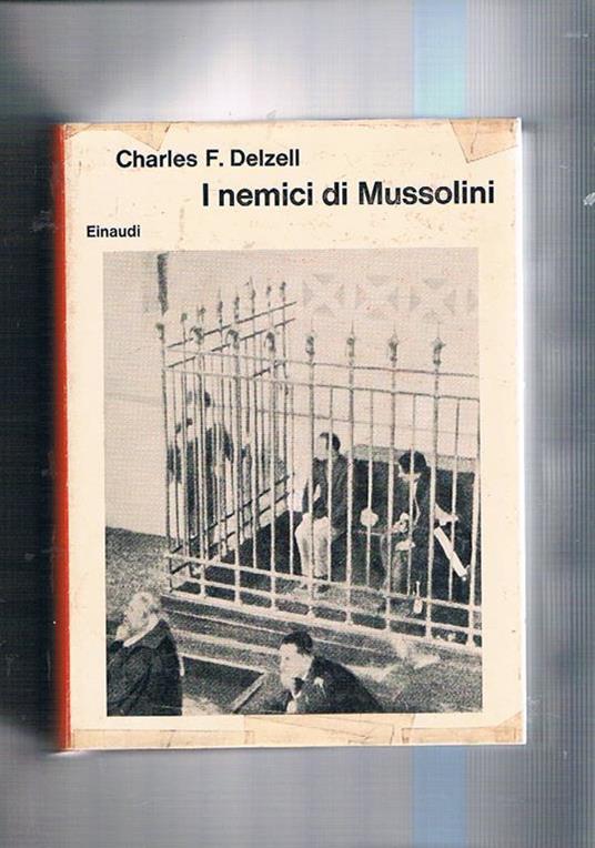 I nemici di Mussolini. (Personaggi e vicende dell'antifascismo italiano). Coll. I Saggi - Charles F. Delzell - copertina