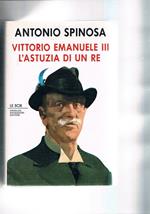 Vittorio Emanuele III° l'astuzia di un re. Coll. Le Scie