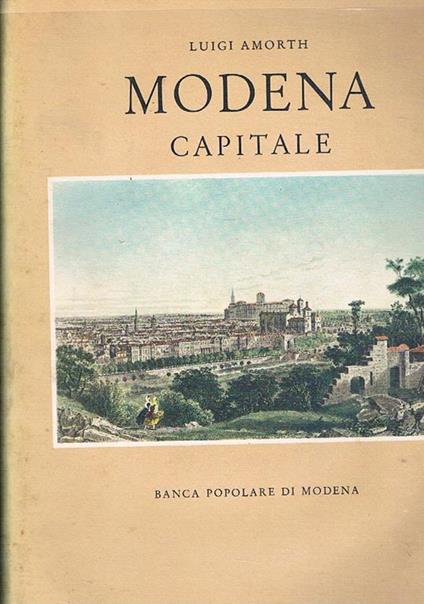 Modena capitale. Storia di Modena e dei suoi duchi dal 1598 al 1860 - Luigi Amorth - copertina