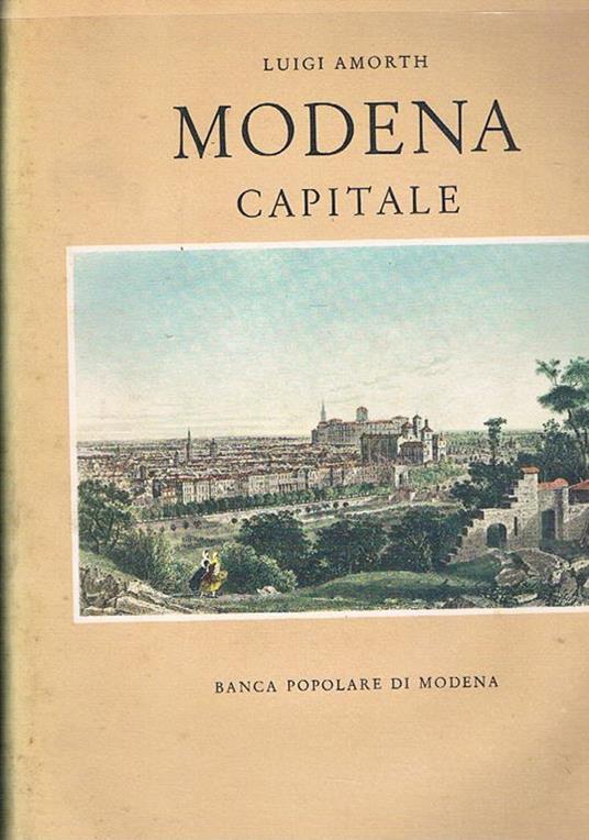 Modena capitale. Storia di Modena e dei suoi duchi dal 1598 al 1860 - Luigi Amorth - copertina