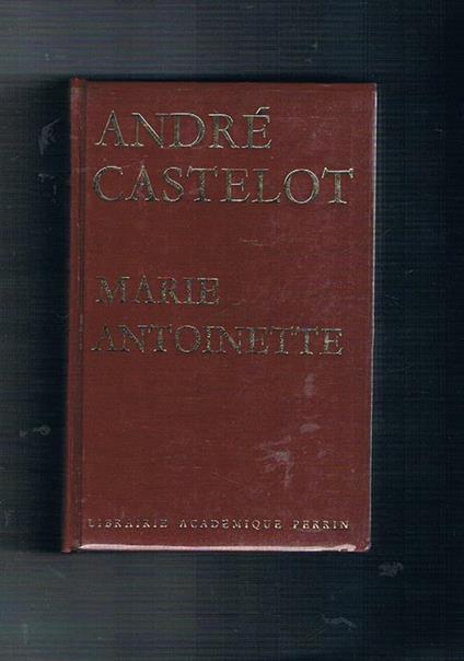 Marie-Antoinette. (Testo in francese) - André Castelot - copertina