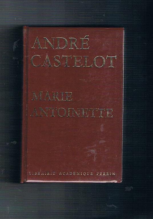 Marie-Antoinette. (Testo in francese) - André Castelot - copertina